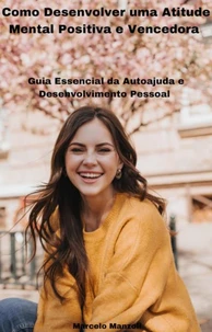 Como Desenvolver Uma Atitude Mental Positiva  e Vencedora