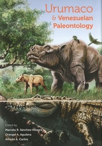 Marcelo Sanchez-Villagra et Orangel Aguilera - Urumaco and Venezuelan Paleontology - The Fossil Record of the Northern Neotropics.