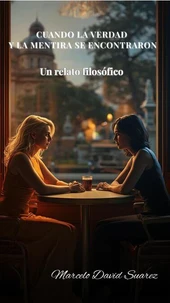 CUANDO LA VERDAD Y LA MENTIRA SE ENCONTRARON: Un relato filosófico sobre la elección más importante de tu vida