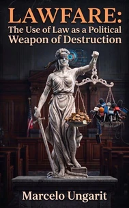 LAWFARE: The Use of Law as a Political Weapon of Destruction