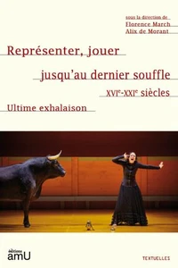 Représenter, jouer jusqu'au dernier souffle XVIe-XXIe siècles