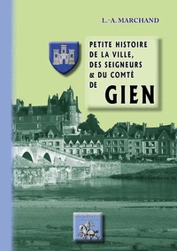 Petite histoire de la ville des seigneurs et du comté de Gien