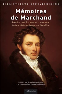 Memoires De Marchand. Premier Valet De Chambre Et Executeur Testamentaire De L'Empereur Napoleon