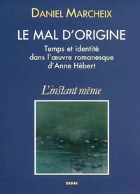 Le mal d'origine. temps et identite dans l'oeuvre d'anne hebert