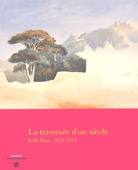 La Traversee D'Un Siecle. Felix Ziem, 1821-1911