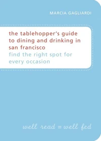 The Tablehopper's Guide to Dining and Drinking in San Francisco