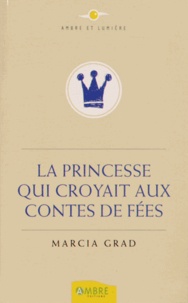 Marcia Grad - La princesse qui croyait aux contes de fées.