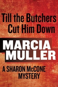 Marcia Muller - Till the Butchers Cut Him Down - A Sharon McCone Mystery.