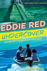 Marcia Wells et Marcos Calo - Eddie Red Undercover: Mystery in Mayan Mexico.