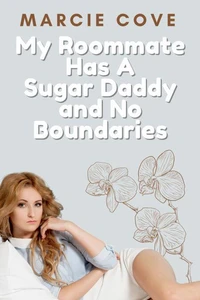 My Roommate Has A Sugar Daddy and No Boundaries