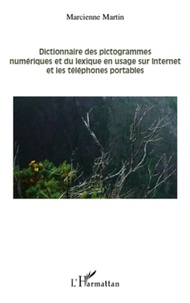 Marcienne Martin - Dictionnaire des pictogrammes numériques et du lexique en usage sur Internet et les téléphones portables.