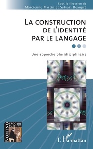 Marcienne Martin et Sylvain Beaupré - La construction de l'identité par le langage - Une approche pluridisciplinaire.