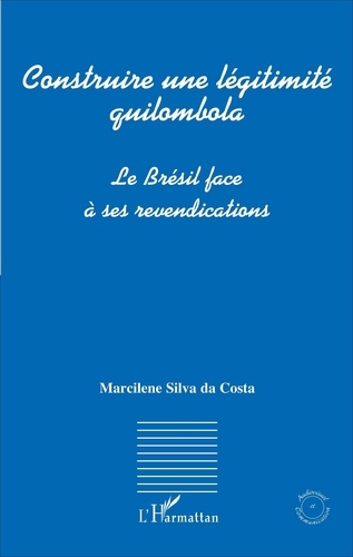Marcilene Silva da Costa - Construire une légitimité quilombola - Le Brésil face à ses revendications.