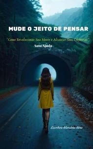 Mude O Jeito de Pensar "Como Revolucionar Sua Mente e Alcançar Seus Objetivos"