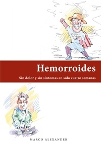 Marco Alexander - Hemorroides - Sin dolor y sin síntomas en sólo cuatro semanas.
