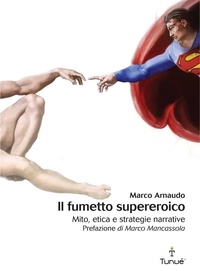 Marco Arnaudo - Il fumetto supereroico. Mito, etica e strategie narrative.