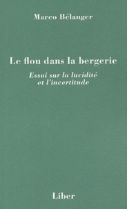 Marco Bélanger - Le flou dans la bergerie. - Essai sur la lucidité et l'incertitude.
