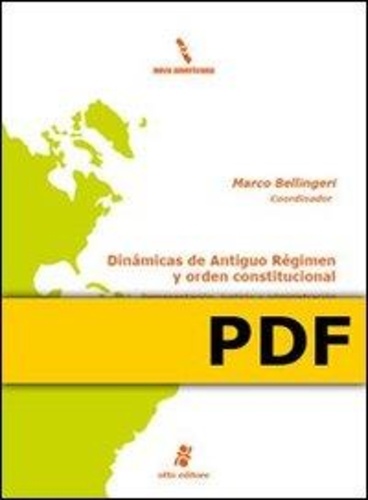 Marco Bellingeri - Dinámicas de Antiguo Régimen y orden constitucional. Representación, justicia y administración en Iberoamérica. Siglos XVIII-XIX.