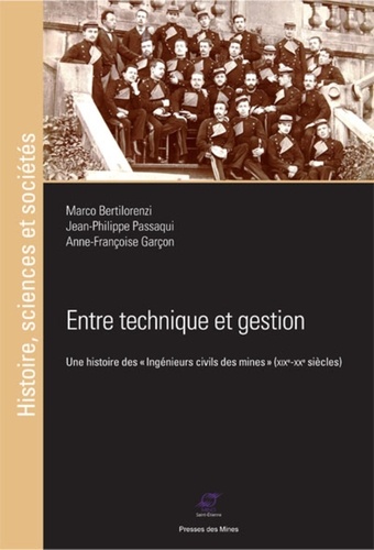 Marco Bertilorenzi et Jean-Philippe Passaqui - Entre technique et gestion - Une histoire des "ingénieurs civils des mines" (XIXe-XXe siècles).