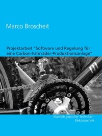 Marco Broscheit - Projektarbeit "Software und Regelung für eine Carbon-Fahrräder-Produktionsanlage" - Staatlich geprüfter Techniker - Elektrotechnik.
