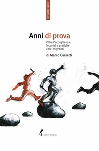Marco Carsetti - Anni di prova - Oltre l’accoglienza: incontri e pratiche con i migranti.