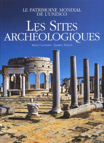 Marco Cattaneo et Jasmina Trifoni - Les sites archéologiques - Le patrimoine mondial de l'UNESCO.