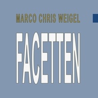 Marco Chris Weigel - Facetten - ... Grafiken &amp; Text.