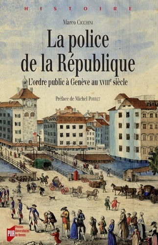 Marco Cicchini - La police de la République - L'ordre public à Genève au XVIIIe siècle.