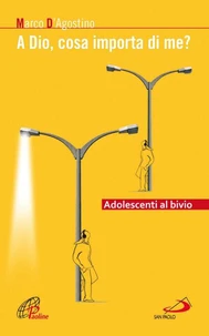 A Dio, cosa importa di me? Adolescenti al bivio
