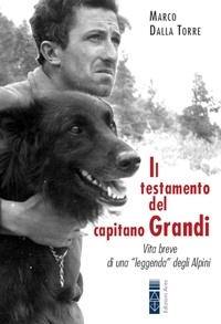 Marco Dalla Torre - Il testamento del capitano Grandi - Vita breve di una "leggenda" degli Alpini.