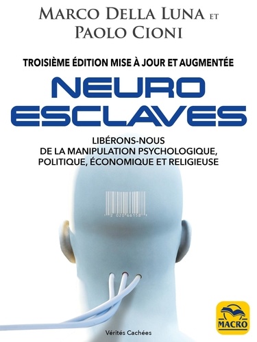 Neuro-esclaves. Techniques et psychopathologies de la manipulation politique, économique et religieuse 3e édition revue et augmentée