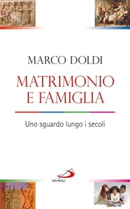 Marco Doldi - Matrimonio e famiglia. Uno sguardo lungo i secoli.