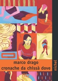Marco Drago - Cronache da chissà dove.