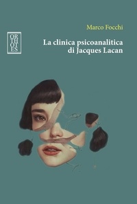 Marco Focchi - La clinica psicoanalitica di Jacques Lacan.