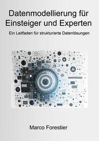 Marco Forestier - Datenmodellierung für Einsteiger und Experten - Ein Leitfaden für strukturierte Datenlösungen.