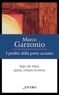 Marco Garzonio - I profeti della porta accanto - Segni dei tempi, poesie, richiami di eterno.