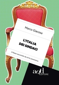 Marco Giacosa - L'Italia dei sindaci. Il Paese raccontato da chi lo amministra.