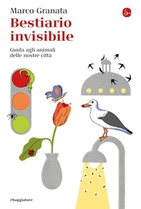 Marco Granata - Bestiario invisibile - Guida agli animali delle nostre città.
