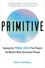 Primitive. Tapping the Primal Drive That Powers the World's Most Successful People