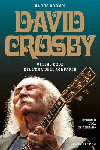 Marco Grompi et Luca De Gennaro - David Crosby - Ultimo eroe dell'Era dell'Acquario.