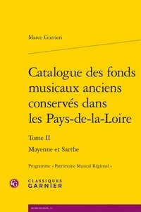 Marco Gurrieri - Catalogue des fonds musicaux anciens conservés dans les Pays-de-la-Loire - Tome 2, Mayenne et sarthe.