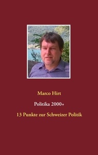 Marco Hirt - Politika 2000+ - 13 Punkte zur Schweizer Politik.