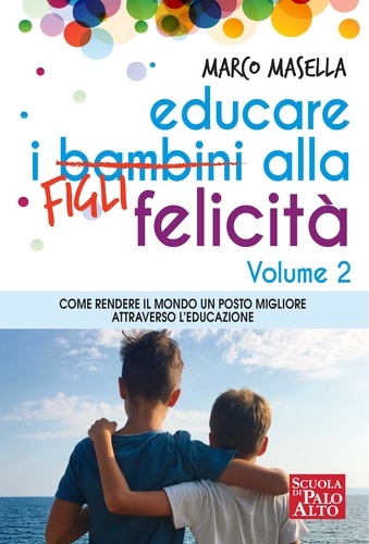 Marco Masella - Educare i Bambini alla Felicità - Volume 2 - Come rendere il mondo un posto migliore attraverso l’educazione.