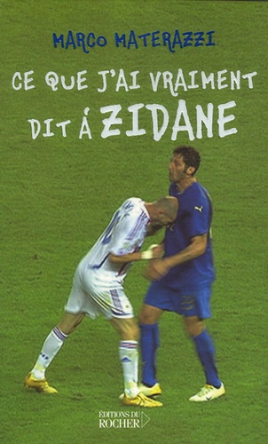 Marco Materazzi - Ce que j'ai vraiment dit à Zidane.