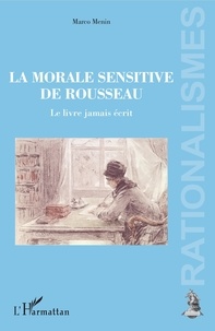 Marco Menin - La morale sensitive de Rousseau - Le livre jamais écrit.