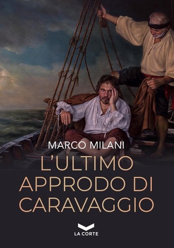Marco Milani - L'ultimo approdo di Caravaggio.