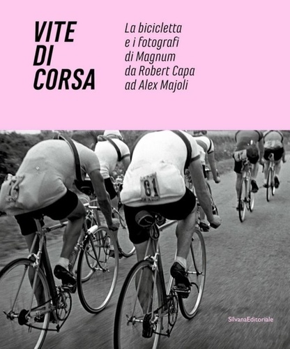 Vite di Corsa. La bicicletta e i fotografi di Magnum da Robert Capa ad Alex Majoli