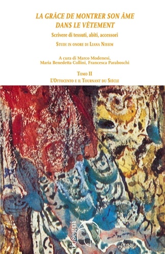 « La grâce de montrer son âme dans le vêtement » Scrivere di tessuti, abiti, accessori. Studi in onore di Liana Nissim. (TOMO II) - L'Ottocento e il Tournant du Siecle