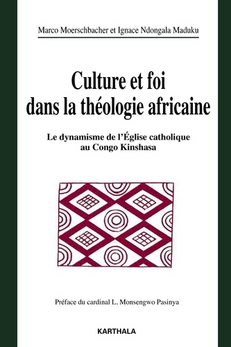 Marco Moerschbacher et Ignace Ndongala Maduku - Culture et foi dans la théologie africaine - Le dynamisme de l'Eglise catholique au Congo Kinshasa.