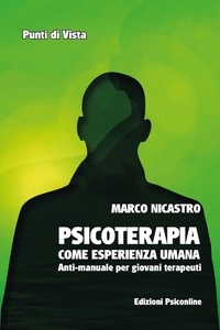 Marco Nicastro - Psicoterapia come esperienza umana - Anti-manuale per giovani terapeuti.